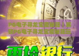 PG电子寻龙宝藏秘籍｜解锁PG电子寻龙宝藏秘籍玩法技巧，掌握PG电子寻龙宝藏秘籍通关诀窍