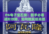PG电子宝石侠：新手必看进阶攻略，如何触发超高倍率宝石连击？