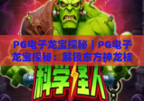 PG电子龙宝探秘｜PG电子龙宝探秘：解锁东方神龙核心玩法｜PG电子龙宝探秘：赢取专属宝藏福利攻略