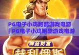 PG电子小鸡跑酷游戏电游｜PG电子小鸡跑酷游戏电游：2026版本核心玩法揭秘｜PG电子小鸡跑酷游戏电游：新手进阶技巧大全