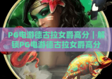 PG电游德古拉女爵高分｜解锁PG电游德古拉女爵高分技巧｜掌握PG电游德古拉女爵高分玩法
