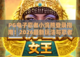 PG电子忍者小浣熊登录指南！2026最新玩法与忍者小浣熊登录技巧全解析
