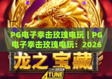 PG电子拳击玫瑰电玩｜PG电子拳击玫瑰电玩：2026爆燃格斗新玩法揭秘｜PG电子拳击玫瑰电玩：沉浸式上分全攻略