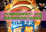 PG电游赢财神排行！PG电游赢财神排行热门玩法解析，PG电游赢财神排行选品攻略