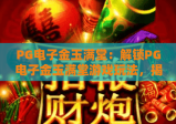 PG电子金玉满堂：解锁PG电子金玉满堂游戏玩法，揭秘PG电子金玉满堂高分技巧