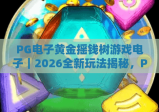 PG电子黄金摇钱树游戏电子｜2026全新玩法揭秘，PG电子黄金摇钱树游戏电子高分技巧与福利指南