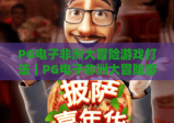 PG电子非洲大冒险游戏打法｜PG电子非洲大冒险游戏打法：新手入门指南｜PG电子非洲大冒险游戏打法：进阶高分技巧揭秘