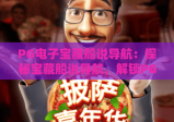 PG电子宝藏船说导航：探秘宝藏船说导航，解锁PG电子宝藏船说导航全攻略