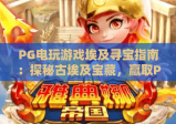 PG电玩游戏埃及寻宝指南：探秘古埃及宝藏，赢取PG电玩游戏大奖