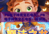 PG电子神鹰宝石电玩！PG电子神鹰宝石电玩：解锁高爆率玩法技巧｜PG电子神鹰宝石电玩：2026全新版本深度体验指南