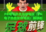 PG电子热血足球电玩｜PG电子热血足球电玩：解锁街头足球热血玩法｜PG电子热血足球电玩：2026全新赛事模式全解析