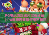 PG电玩游戏银河宝石秘籍｜PG电玩游戏银河宝石秘籍：新手通关技巧｜PG电玩游戏银河宝石秘籍：高分进阶指南