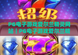 PG电子游戏爱尔兰精灵网站｜PG电子游戏爱尔兰精灵网站玩法攻略｜PG电子游戏爱尔兰精灵网站新手必看指南