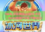 PG电子黑帮风云游戏评级｜2026最新PG电子黑帮风云游戏评级解读，揭秘PG电子黑帮风云游戏评级的核心维度