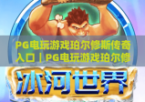 PG电玩游戏珀尔修斯传奇入口｜PG电玩游戏珀尔修斯传奇入口：怎么找到官方正规通道？｜PG电玩游戏珀尔修斯传奇入口：新手畅玩全指引