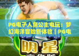 PG电子人鱼公主电玩：梦幻海洋冒险新体验｜PG电子人鱼公主电玩怎么玩？｜2026PG电子人鱼公主电玩玩法全解析