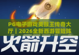 PG电子游戏美猴王传奇大厅｜2026全新西游冒险阵地，PG电子游戏美猴王传奇大厅解锁专属福利，PG电子游戏美猴王传奇大厅带你嗨玩不停