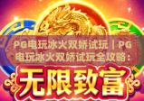 PG电玩冰火双娇试玩｜PG电玩冰火双娇试玩全攻略：解锁冰火技能｜PG电玩冰火双娇试玩隐藏彩蛋大揭秘